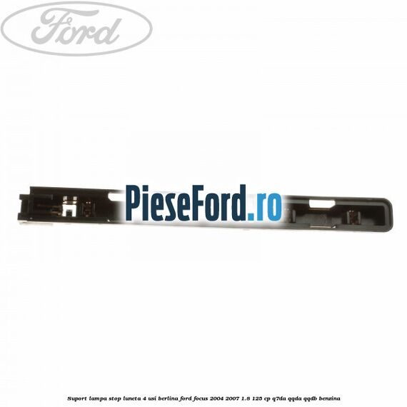 Suport lampa stop luneta 4 usi berlina Ford Focus 2004-2007 1.8 125 cp Suport lampa stop luneta 4 usi berlina Ford Focus 2004-2007 1.8 125 cp Q7DA, QQDA, QQDB benzina