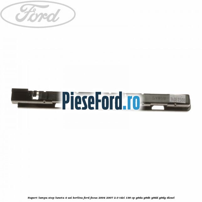 Suport lampa stop luneta 4 usi berlina Ford Focus 2004-2007 2.0 TDCi 136 cp G6DA, G6DB, G6DD, G6DG diesel