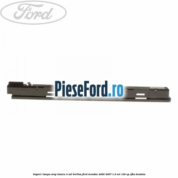 Suport lampa stop luneta 4 usi berlina Ford Mondeo 2000-2007 1.8 SCi 130 cp CFBA benzina