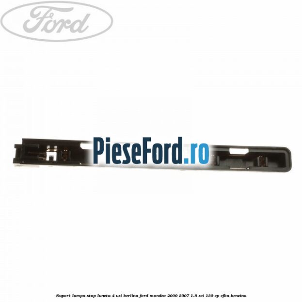 Suport lampa stop luneta 4 usi berlina Ford Mondeo 2000-2007 1.8 SCi 130 cp CFBA benzina