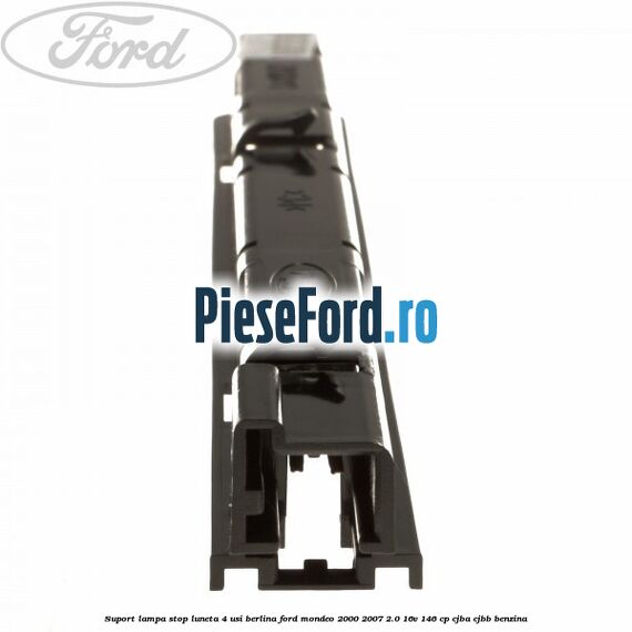 Suport lampa stop luneta 4 usi berlina Ford Mondeo 2000-2007 2.0 16V 146 cp CJBA, CJBB benzina