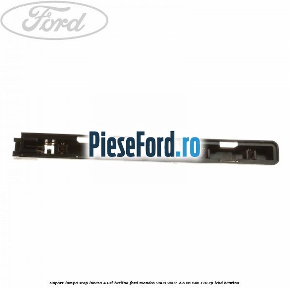 Suport lampa stop luneta 4 usi berlina Ford Mondeo 2000-2007 2.5 V6 24V 170 cp LCBD benzina