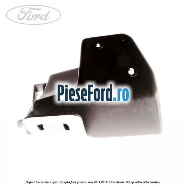 Suport lateral bara spate dreapta Ford Grand C-Max 2011-2015 1.0 EcoBoost 100 cp M2DA, M2DC benzina