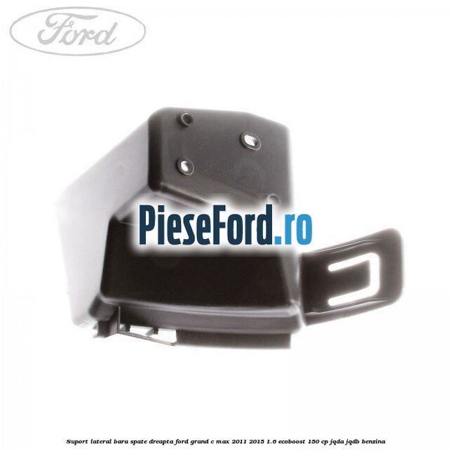 Suport lateral bara spate dreapta Ford Grand C-Max 2011-2015 1.6 EcoBoost 150 cp JQDA, JQDB benzina
