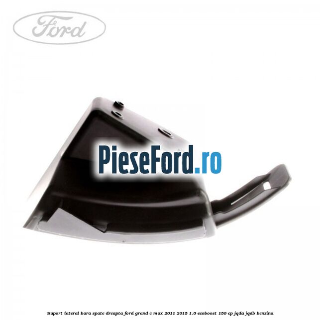 Suport lateral bara spate dreapta Ford Grand C-Max 2011-2015 1.6 EcoBoost 150 cp JQDA, JQDB benzina