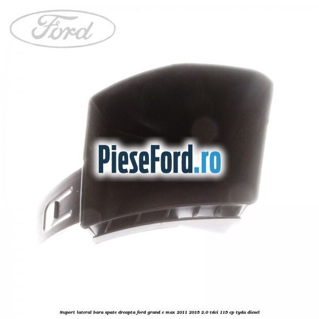 Suport lateral bara spate dreapta Ford Grand C-Max 2011-2015 2.0 TDCi 115 cp TYDA diesel