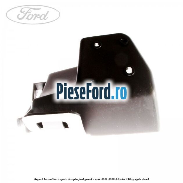 Suport lateral bara spate dreapta Ford Grand C-Max 2011-2015 2.0 TDCi 115 cp TYDA diesel