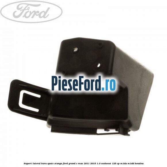 Suport lateral bara spate stanga Ford Grand C-Max 2011-2015 1.0 EcoBoost 125 cp M1DA, M1DD benzina