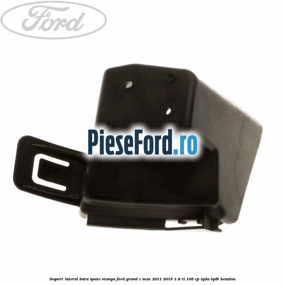 Suport lateral bara spate stanga Ford Grand C-Max 2011-2015 1.6 Ti 105 cp IQDA, IQDB benzina