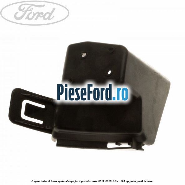 Suport lateral bara spate stanga Ford Grand C-Max 2011-2015 1.6 Ti 125 cp PNDA, PNDD benzina