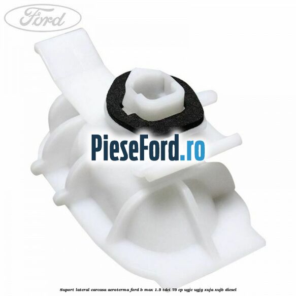 Suport lateral carcasa aeroterma Ford B-Max 1.5 TDCi 75 cp UGJC, UGJG, XUJA, XUJB diesel