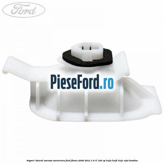 Suport lateral carcasa aeroterma Ford Fiesta 2008-2012 1.6 Ti 120 cp HXJA, HXJB, HXJE, RVJA benzina