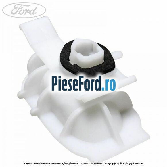 Suport lateral carcasa aeroterma Ford Fiesta 2017-2023 1.0 EcoBoost 85 cp Q0JA, Q0JB, Q0JC, Q0JD benzina