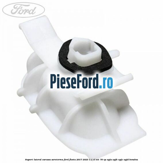 Suport lateral carcasa aeroterma Ford Fiesta 2017-2023 1.1 Ti-VCT 70 cp
