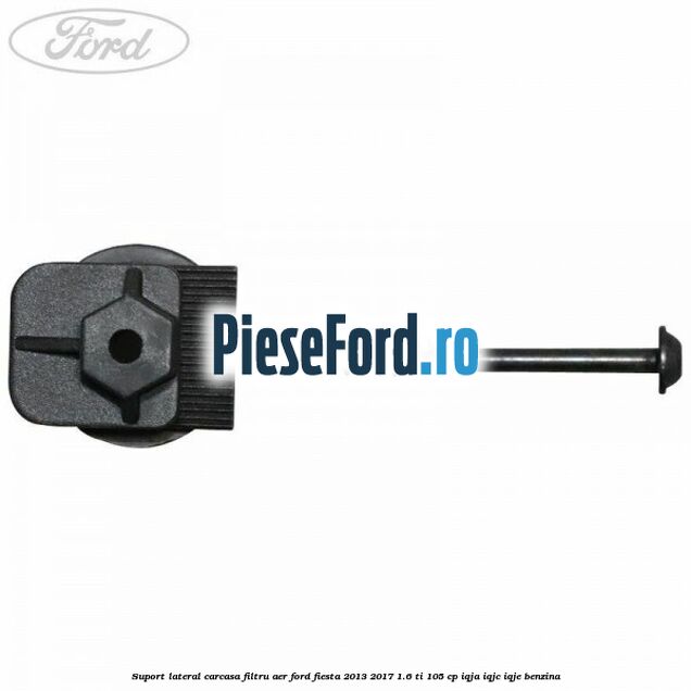 Suport lateral carcasa filtru aer Ford Fiesta 2013-2017 1.6 Ti 105 cp IQJA, IQJC, IQJE benzina