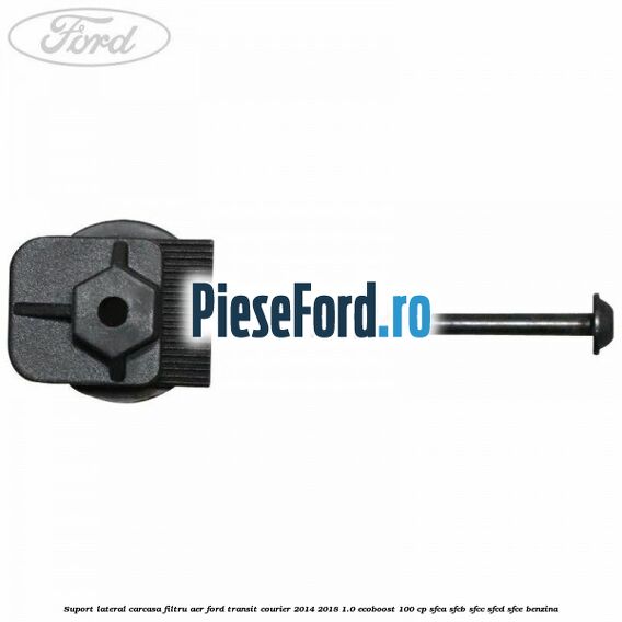Suport lateral carcasa filtru aer Ford Transit Courier 2014-2018 1.0 EcoBoost 100 cp Suport lateral carcasa filtru aer Ford Transit Courier 2014-2018 1.0 EcoBoost 100 cp SFCA, SFCB, SFCC, SFCD, SFCE benzina