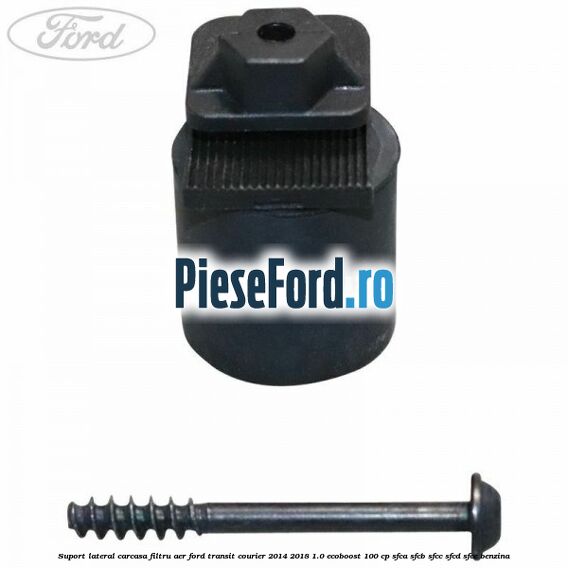 Suport lateral carcasa filtru aer Ford Transit Courier 2014-2018 1.0 EcoBoost 100 cp Suport lateral carcasa filtru aer Ford Transit Courier 2014-2018 1.0 EcoBoost 100 cp SFCA, SFCB, SFCC, SFCD, SFCE benzina