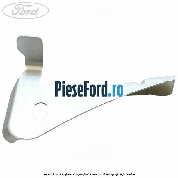 Suport lateral lonjeron dreapta Ford B-Max 1.6 Ti 105 cp Suport lateral lonjeron dreapta Ford B-Max 1.6 Ti 105 cp IQJA, IQJC benzina