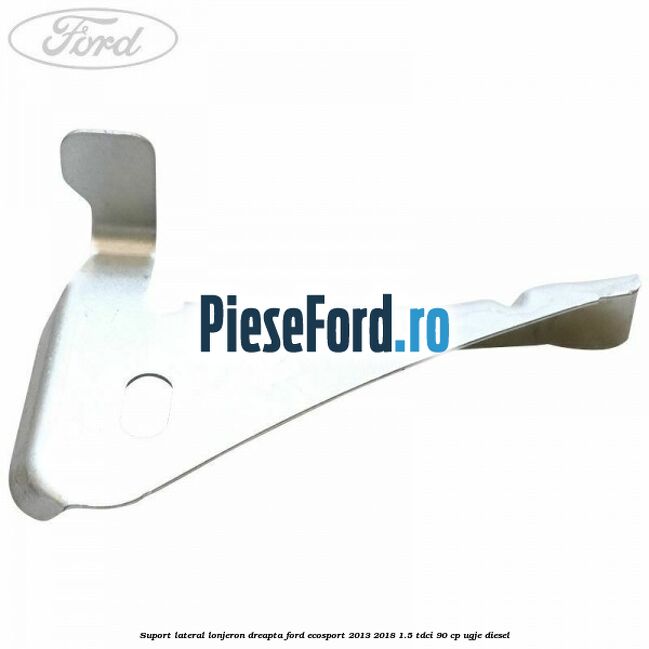 Suport lateral lonjeron dreapta Ford EcoSport 2013-2018 1.5 TDCi 90 cp UGJE diesel