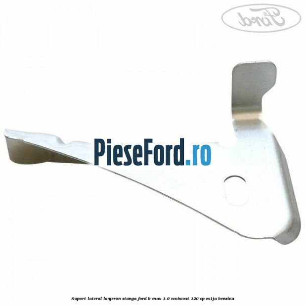 Suport lateral lonjeron stanga Ford B-Max 1.0 EcoBoost 120 cp M1JA benzina