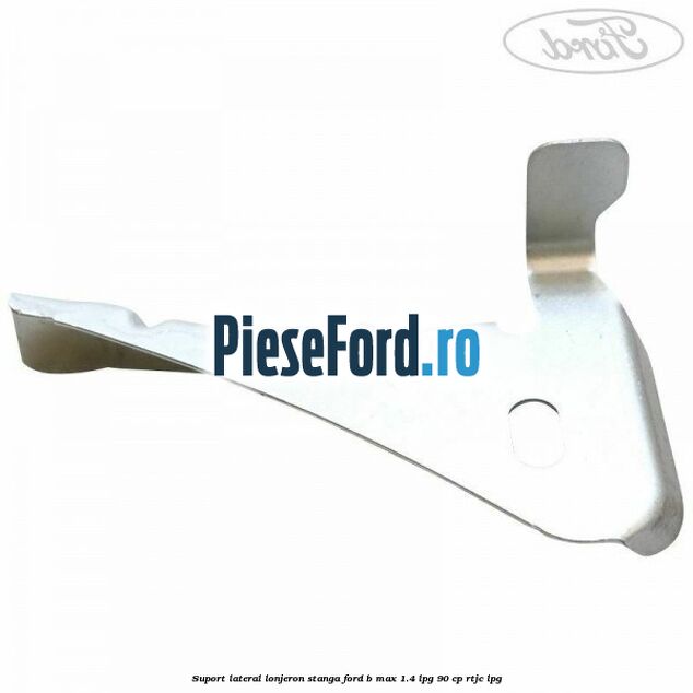 Suport lateral lonjeron stanga Ford B-Max 1.4 LPG 90 cp RTJC LPG