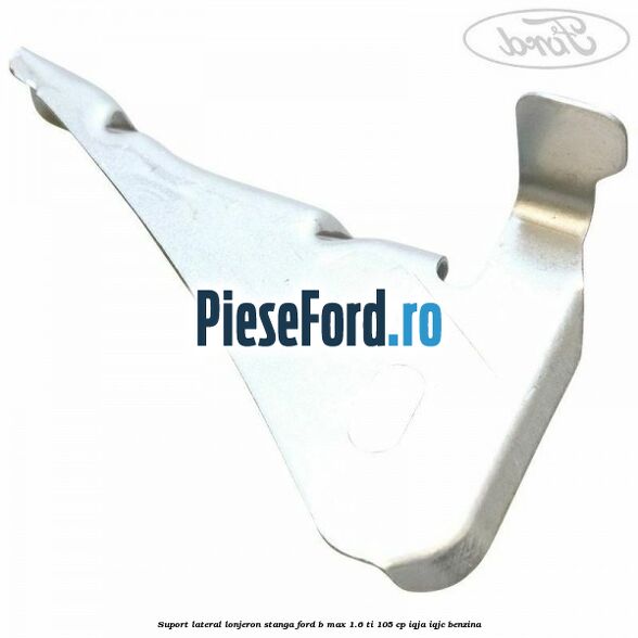 Suport lateral lonjeron stanga Ford B-Max 1.6 Ti 105 cp IQJA, IQJC benzina