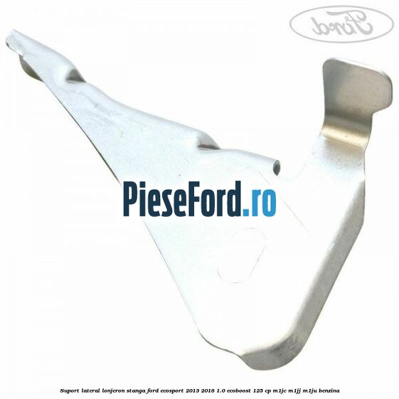 Suport lateral lonjeron stanga Ford EcoSport 2013-2018 1.0 EcoBoost 125 cp M1JC, M1JJ, M1JU benzina