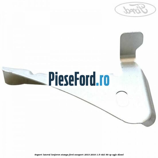 Suport lateral lonjeron stanga Ford EcoSport 2013-2018 1.5 TDCi 90 cp UGJE diesel