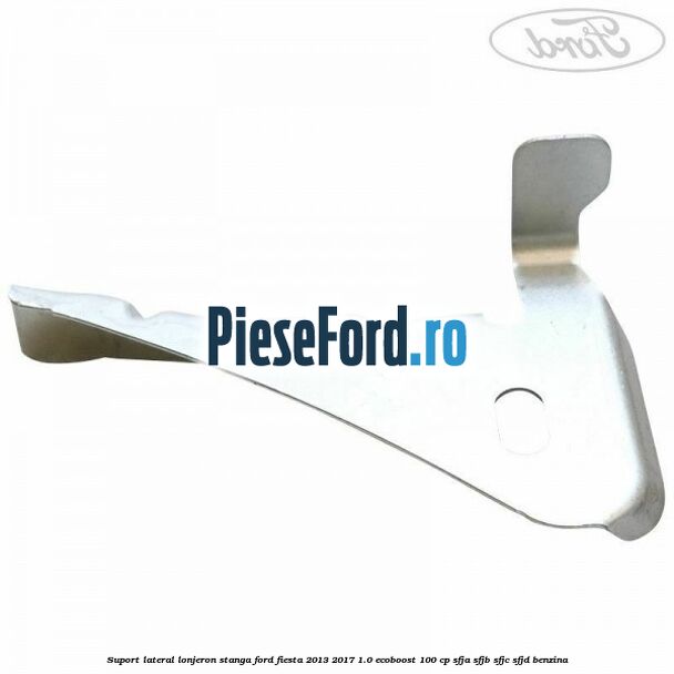 Suport lateral lonjeron stanga Ford Fiesta 2013-2017 1.0 EcoBoost 100 cp Suport lateral lonjeron stanga Ford Fiesta 2013-2017 1.0 EcoBoost 100 cp SFJA, SFJB, SFJC, SFJD benzina