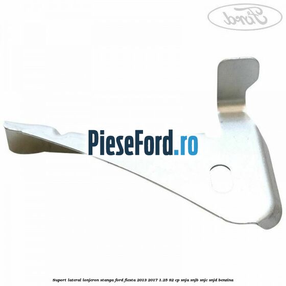 Suport lateral lonjeron stanga Ford Fiesta 2013-2017 1.25 82 cp SNJA, SNJB, SNJC, SNJD benzina