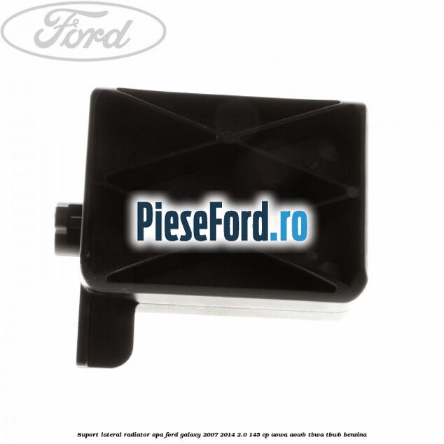Suport lateral radiator apa Ford Galaxy 2007-2014 2.0 145 cp AOWA, AOWB, TBWA, TBWB benzina