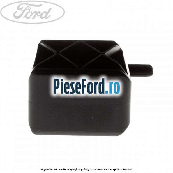 Suport lateral radiator apa Ford Galaxy 2007-2014 2.3 160 cp SEWA benzina