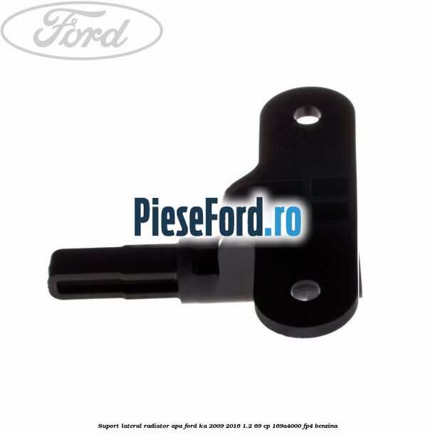 Suport lateral radiator apa Ford Ka 2009-2016 1.2 69 cp 169A4000, FP4 benzina