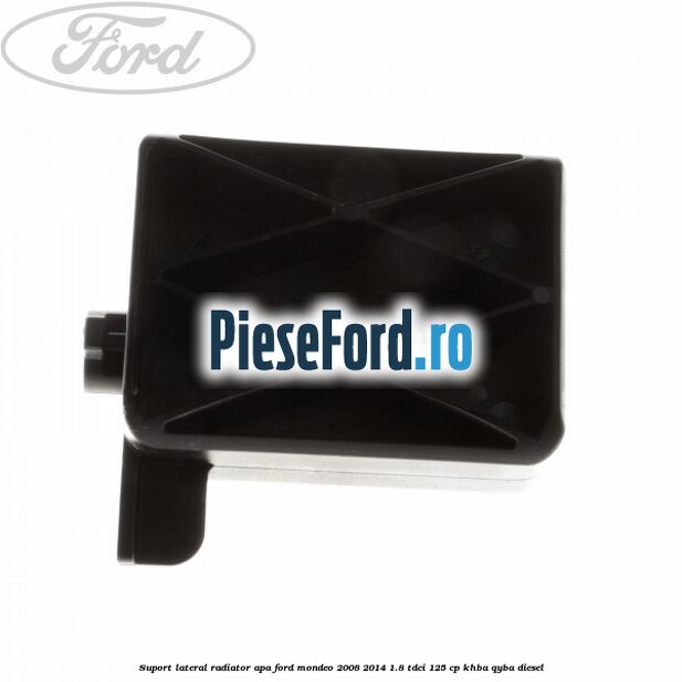 Suport lateral radiator apa Ford Mondeo 2008-2014 1.8 TDCi 125 cp Suport lateral radiator apa Ford Mondeo 2008-2014 1.8 TDCi 125 cp KHBA, QYBA diesel
