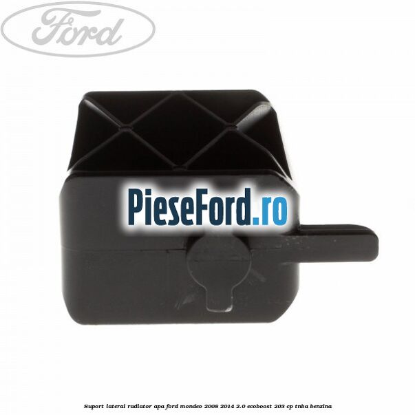 Suport lateral radiator apa Ford Mondeo 2008-2014 2.0 EcoBoost 203 cp TNBA benzina