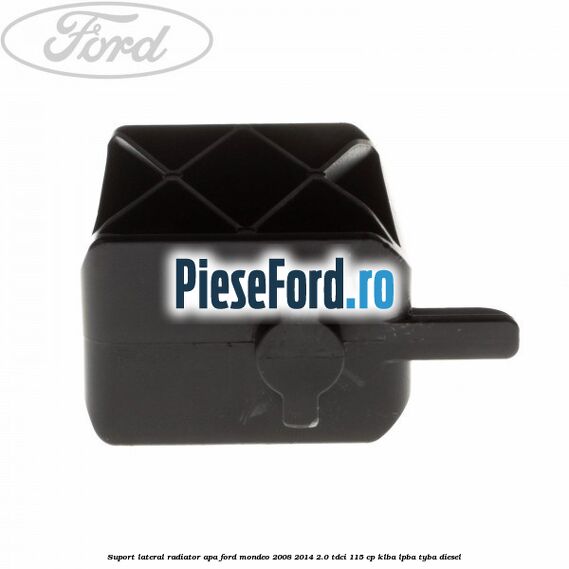 Suport lateral radiator apa Ford Mondeo 2008-2014 2.0 TDCi 115 cp KLBA, LPBA, TYBA diesel