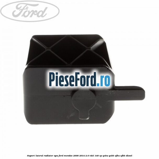 Suport lateral radiator apa Ford Mondeo 2008-2014 2.0 TDCi 140 cp QXBA, QXBB, UFBA, UFBB diesel