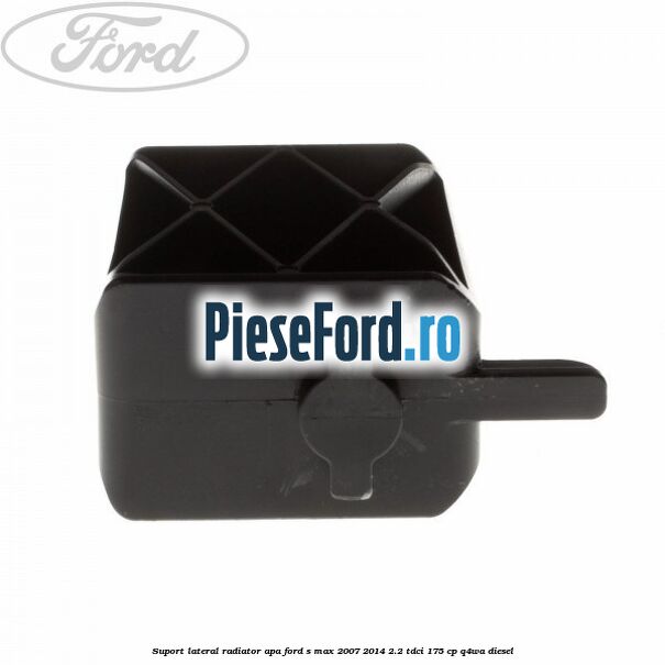 Suport lateral radiator apa Ford S-Max 2007-2014 2.2 TDCi 175 cp Q4WA diesel