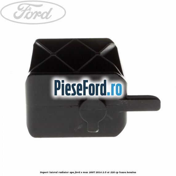 Suport lateral radiator apa Ford S-Max 2007-2014 2.5 ST 220 cp HUWA benzina
