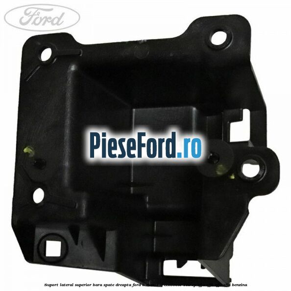 Suport lateral superior bara spate dreapta Ford B-Max 1.0 EcoBoost 100 cp SFJA, SFJB, SFJC, SFJD benzina