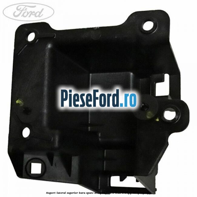 Suport lateral superior bara spate dreapta Ford B-Max 1.4 LPG 90 cp RTJC LPG