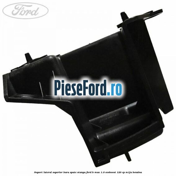 Suport lateral superior bara spate stanga Ford B-Max 1.0 EcoBoost 120 cp M1JA benzina
