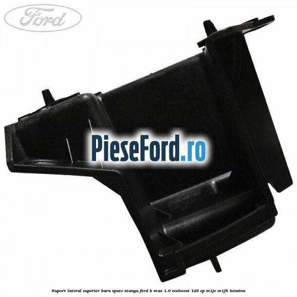 Suport lateral superior bara spate stanga Ford B-Max 1.0 EcoBoost 125 cp M1JE, M1JH benzina