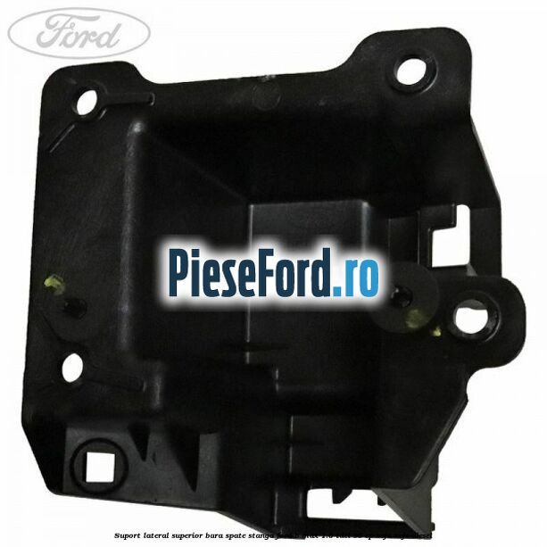 Suport lateral superior bara spate stanga Ford B-Max 1.5 TDCi 95 cp XVJA, XVJC diesel