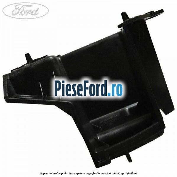 Suport lateral superior bara spate stanga Ford B-Max 1.6 TDCi 95 cp T3JB diesel