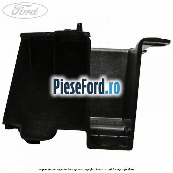 Suport lateral superior bara spate stanga Ford B-Max 1.6 TDCi 95 cp T3JB diesel