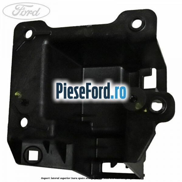Suport lateral superior bara spate stanga Ford B-Max 1.6 TDCi 95 cp T3JB diesel