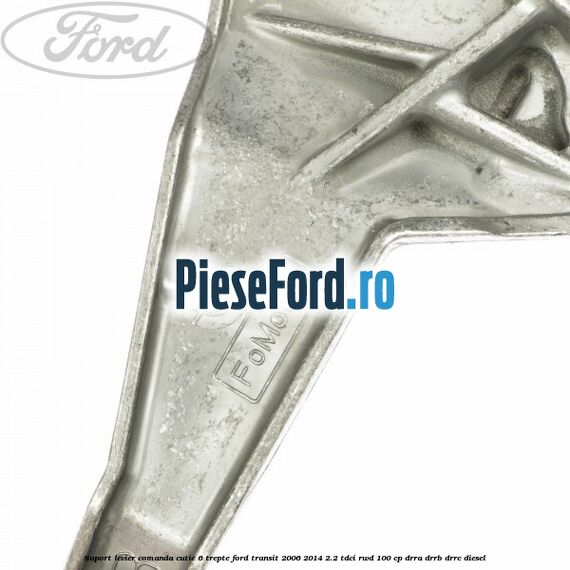 Suport levier comanda cutie 6 trepte Ford Transit 2006-2014 2.2 TDCi RWD 100 cp DRRA, DRRB, DRRC diesel