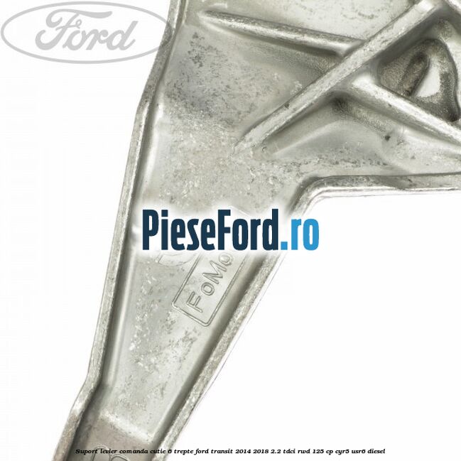 Suport levier comanda cutie 6 trepte Ford Transit 2014-2018 2.2 TDCi RWD 125 cp CYR5, USR6 diesel