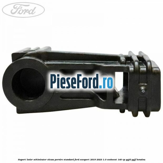 Suport levier schimbator viteza pornire standard Ford EcoSport 2019-2023 1.0 EcoBoost 140 cp YYJD, YYJF benzina